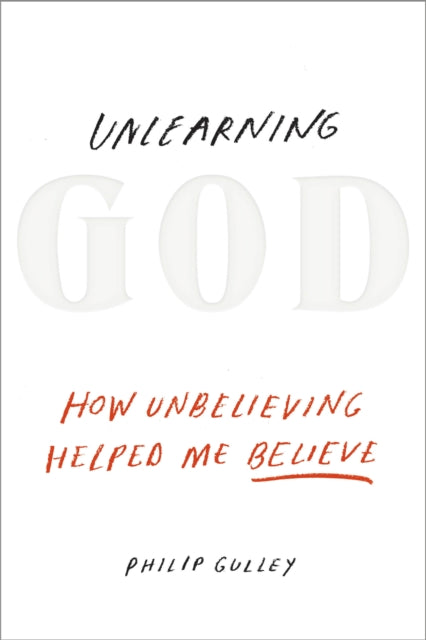 Unlearning God: How Unbelieving Helped Me Believe