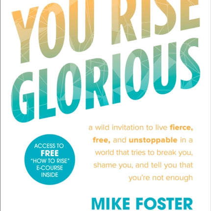 You Rise Glorious: A Wild Invitation to Live Fierce, Free and Unstoppable in a World that Tries to Break You, Shame you and Tell you that you're not Enough