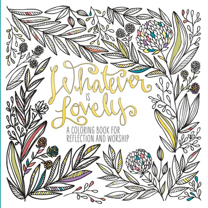 Adult Coloring Book: Whatever is Lovely: A Coloring Book for Reflection and Worship