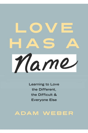 Love Has a Name: Learning to Love the Different, The Difficult, and Everyone Else