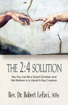 THE 2 4 SOLUTION Yes You Can Be a Good Christian and Not Believe in a Literal 6Day Creation