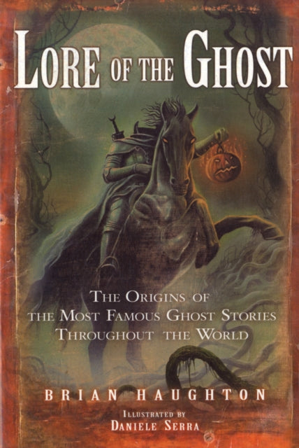 Lore of the Ghost The Origins of the Most Famous Ghost Stories Throughout the World