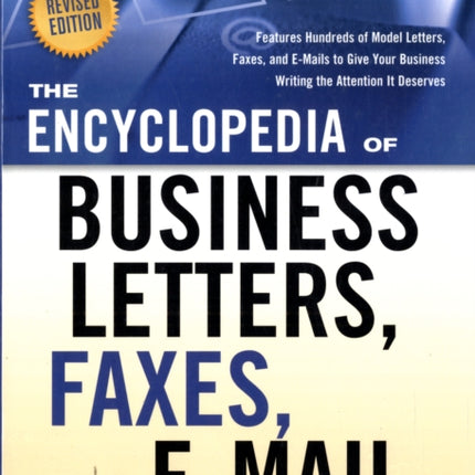 Encyclopedia of Business Letters, Faxes, and E-Mail: Features Hundreds of Model Letters, Faxes, and E-Mails to Give Your Business Writing the Attention it Deserves