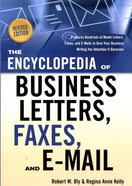 Encyclopedia of Business Letters, Faxes, and E-Mail: Features Hundreds of Model Letters, Faxes, and E-Mails to Give Your Business Writing the Attention it Deserves