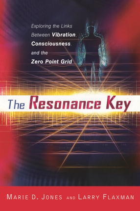 Resonance Key: Exploring the Links Between Vibration, Consciousness, and the Zero Point Grid