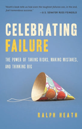 Celebrating Failure The Power of Taking Risks Making Mistakes and Thinking Big