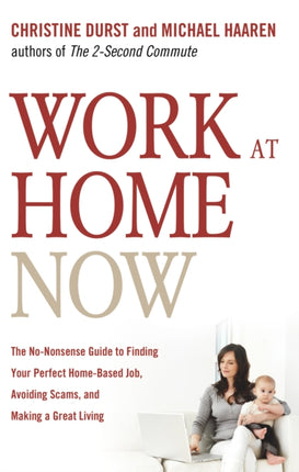 Work at Home Now: The No-Nonsense Guide to Finding Your Perfect Home-Based Job, Avoiding Scams, and Making a Great Living