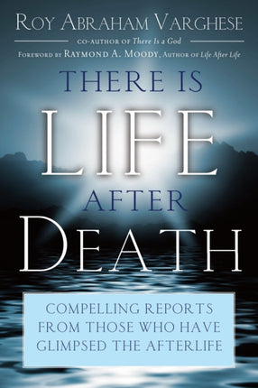 There is Life After Death: Compelling Reports from Those Who Have Glimpsed the Afterlife