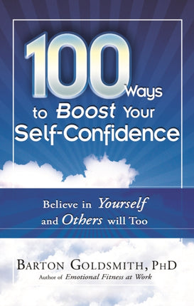 100 Ways to Boost Your Self Confidence: Believe in Yourself and Others Will Too