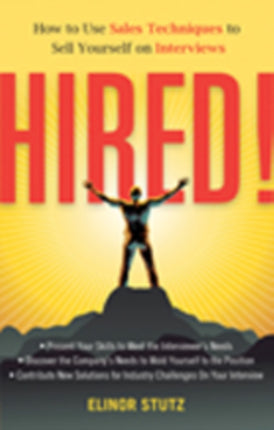 Hired!: How to Use Sales Techniques to Sell Yourself On Interviews