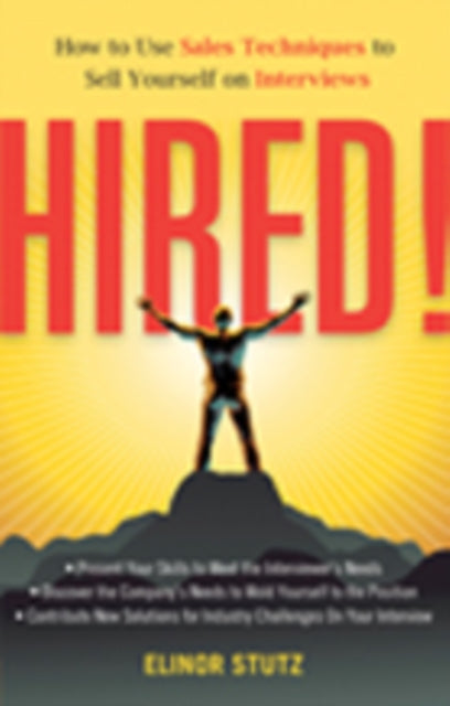 Hired!: How to Use Sales Techniques to Sell Yourself On Interviews