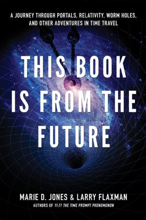 This Book is from the Future: A Journey Through Portals, Relativity, Worm Holes, and Other Adventures in Time Travel