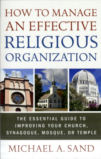 How to Manage an Effective Religious Organization: The Essential Guide for Your Church, Synagogue, Mosque or Temple