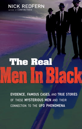 Real Men in Black: Evidence, Famous Cases, and True Stories of These Mysterious Men and Their Connection to the UFO Phenomena