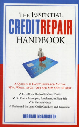 The Essential Credit Repair Handbook: A Quick and Handy Guide for Anyone Who Wants to Get and Stay Out of Debt