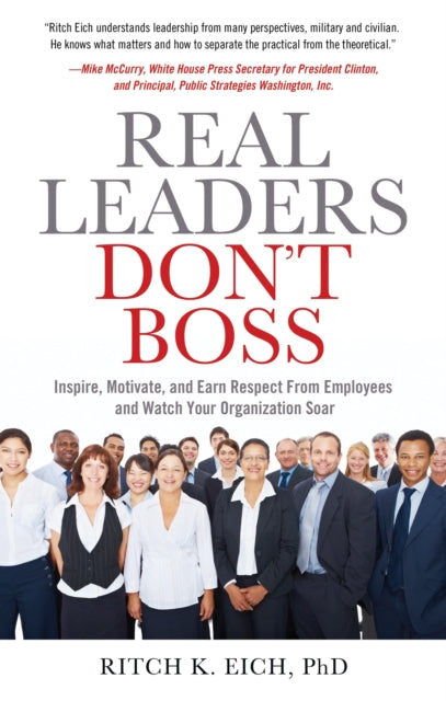 Real Leaders Don't Boss: Inspire, Motivate, and Earn Respect from Employees and Watch Your Organization Soar