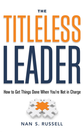 Titleless Leader: How to Get Things Done When You'Re Not in Charge