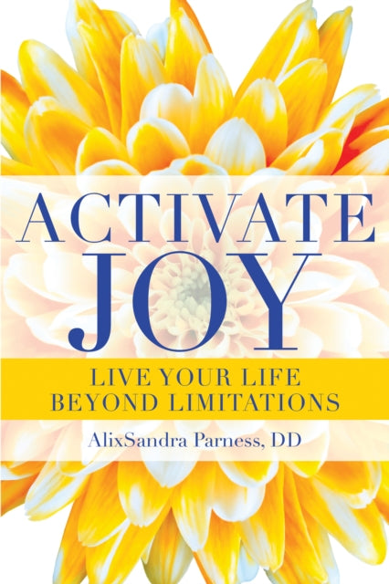 Activate Joy: Live Your Life Beyond Limitations