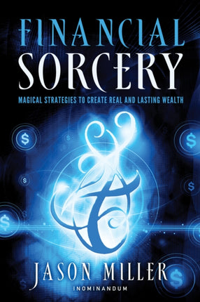 Financial Sorcery: Magical Strategies to Create Real and Lasting Wealth