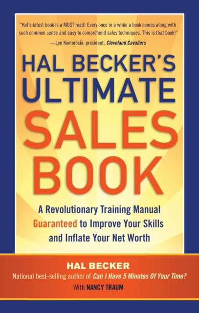 Hal Becker's Ultimate Sales Book: A Revolutionary Training Manual Guaranteed to Improve Your Skills and Boost Your Net Worth