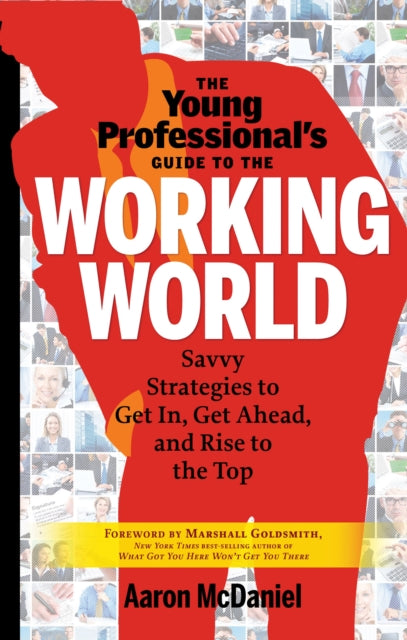 Young Professional's Guide to the Working World: Savvy Strategies to Get in, Get Ahead, and Rise to the Top