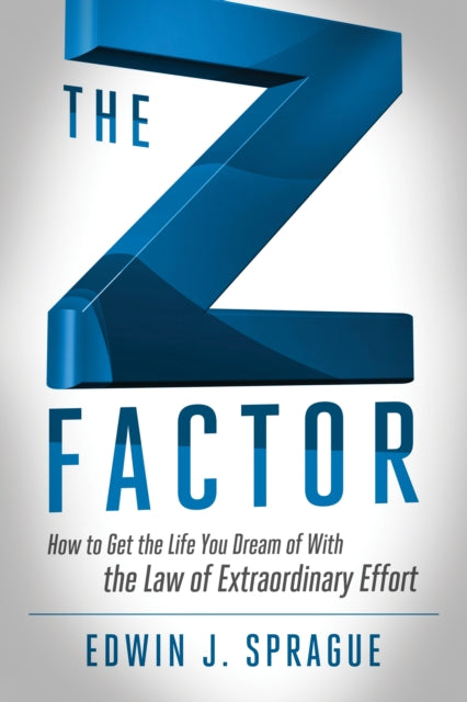 Z Factor: How to Get the Life You Dream of with the Law of Extraordinary Effort