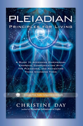 Pleiadian Principles for Living: A Guide to Accessing Dimensional Energies, Communicating with the Pleiadians, and Navigating These Changing Times