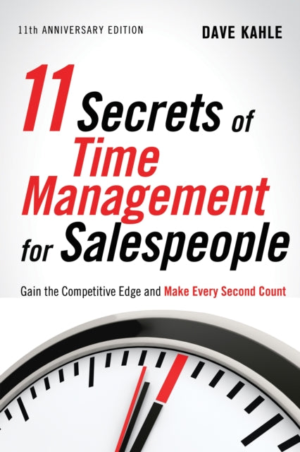 11 Secrets of Time Management for Salespeople, 11th Anniversary Edition: Gain the Competitive Edge and Make Every Second Count