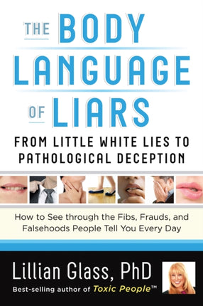 The Body Language of Liars: From Little White Lies to Pathological Deception - How to See Through the Fibs, Frauds, and Falsehoods People Tell You Every Day