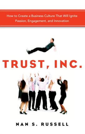 Trust, Inc.: How to Create a Business Culture That Will Ignite Passion, Engagement, and Innovation