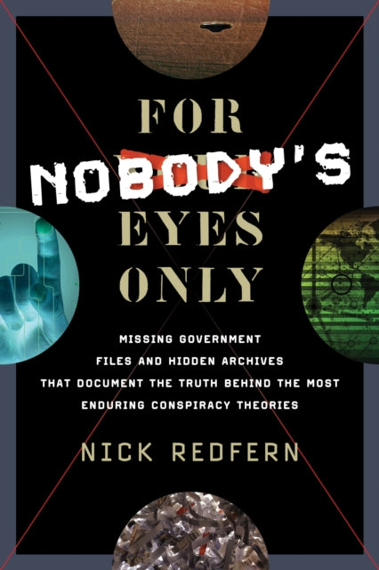 For Nobody's Eyes Only: Missing Government Files and Hidden Archives That Document the Truth Behind the Most Enduring Conspiracy Theories