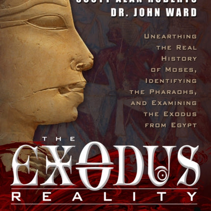 Exodus Reality: Unearthing the Real History of Moses, Identifying the Pharaohs, and Examining the Exodus from Egypt