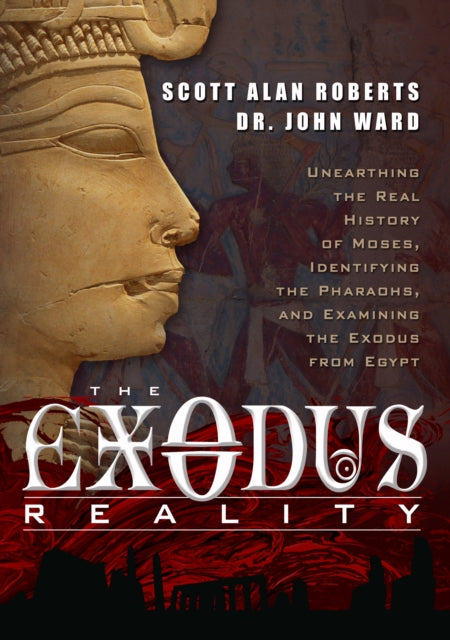 Exodus Reality: Unearthing the Real History of Moses, Identifying the Pharaohs, and Examining the Exodus from Egypt