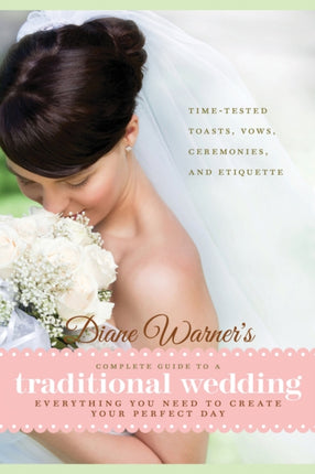 Diane Warner's Complete Guide to a Traditional Wedding: Everything You Need to Create Your Perfect Day : Time-Tested Toasts, Vows, Ceremonies, & Etiquette