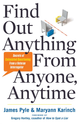 Find out Anything from Anyone, Anytime: Secrets of Calculated Questioning from a Veteran Interrogator