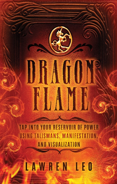 Dragonflame: Tap into Your Reservoir of Power Using Talismans, Manifestation, and Visualization