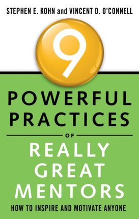 9 Powerful Practices of Really Great Mentors: How to Inspire and Motivate Anyone