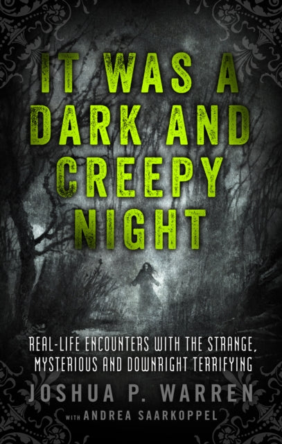 It Was a Dark and Creepy Night: Real-Life Encounters with the Strange, Mysterious, and Downright Terrifying