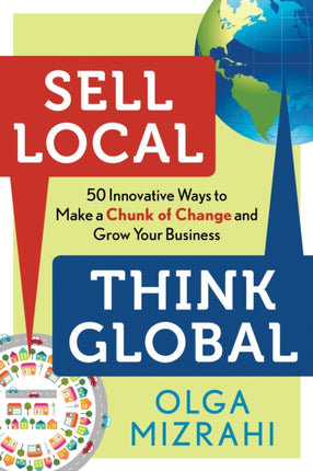 Sell Local Think Global: 50 Innovative Ways to Make a Chunk of Change and Grow Your Business