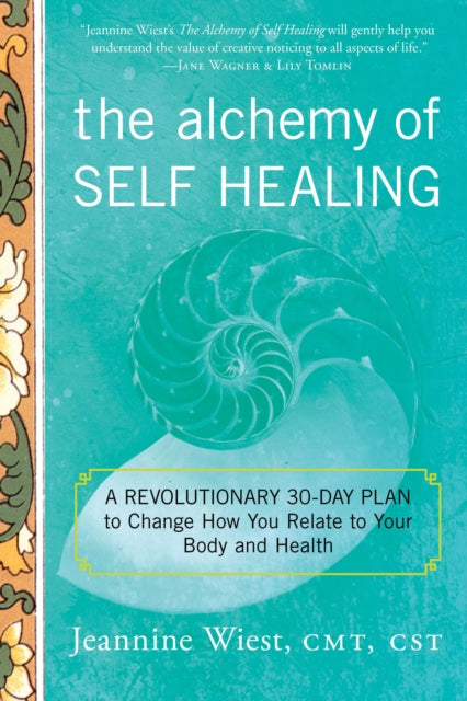 Alchemy of Self Healing: A Revolutionary 30 Day Plan to Change How You Relate to Your Body and Health