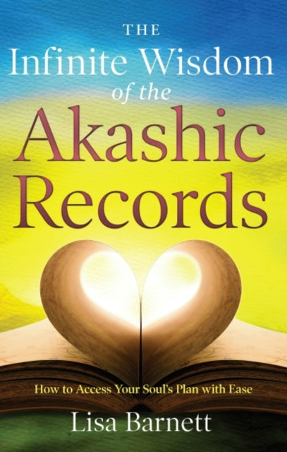 Infinite Wisdom of the Akashic Records: How to Access Your Soul's Plan with Ease