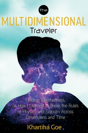 Multidimensional Traveler: Finding Togtherness, or How I Learned to Break the Rules of Physics and Sojourn Across Dimensions and Time