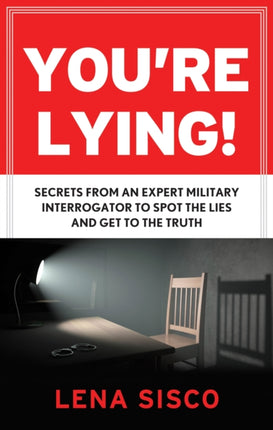 You'Re Lying!: Secrets from an Expert Military Interrogator to Spot the Lies and Get to the Truth