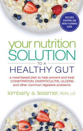 Your Nutrtion Solution to a Healthy Gut: A  Meal-Based Plan to Help Prevent and Treat Constipation, Diverticulitis, Ulcers, and Other Common Digestive Problems