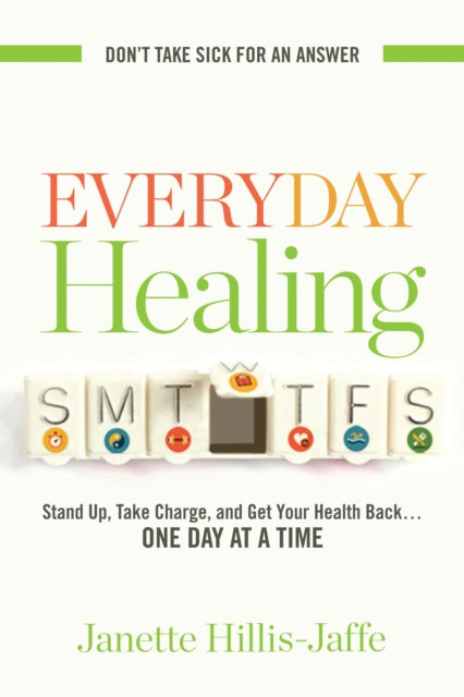 Everyday Healing: Stand Up, Take Charge, and Get Your Health Back...One Day at a Time