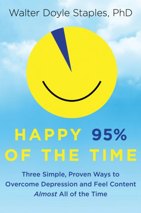 Happy 95% of the Time: Three Simple, Proven Ways to Overcome Depression and Feel Content Almost All of the Time