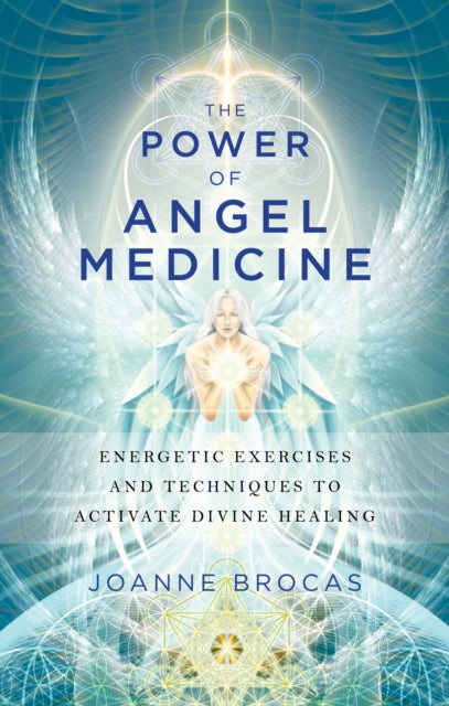 Power of Angel Medicine: Energetic Exercises and Techniques to Activate Divine Healing