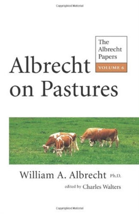 Albrecht on Pastures: The Albrecht Papers: Volume 6