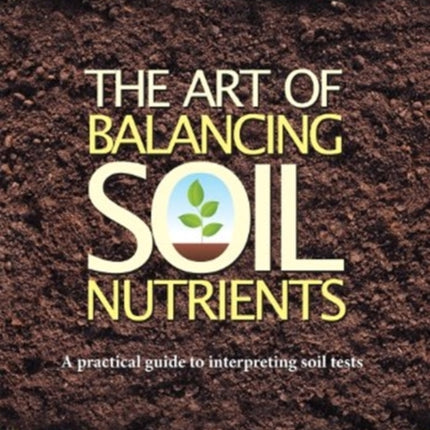 The Art of Balancing Soil Nutrients: A Practical Guide to Interpreting Soil Tests