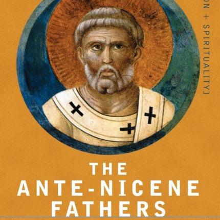 The Ante-Nicene Fathers: The Writings of the
